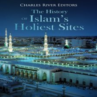 The History of Islam's Holiest Sites by Editors, Charles River